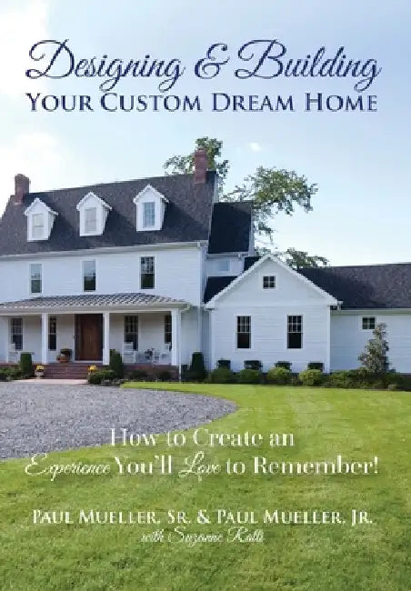 Designing & Building Your Custom Dream Home: How to Create an Experience You'll Love to Remember by Sr. Mueller Paul