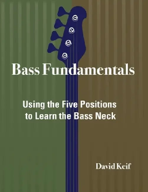 Bass Fundamentals: Using The Five Positions To Learn The Bass Neck by David Keif