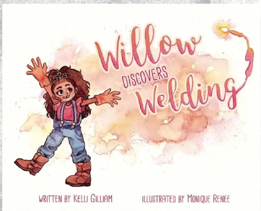 Willow Discovers Welding by Kelli Royals