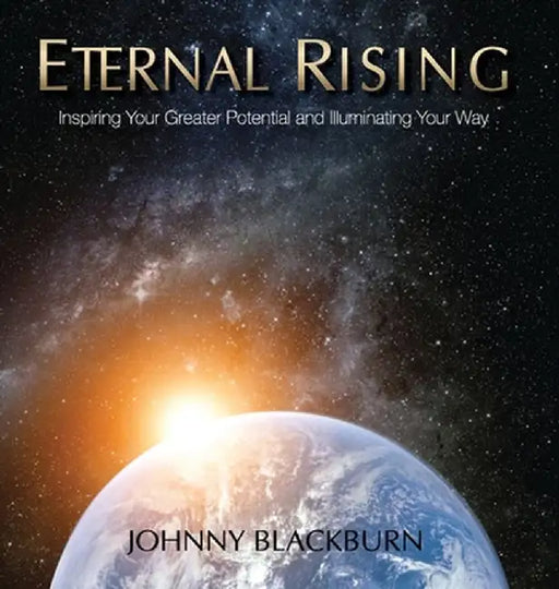 Eternal Rising: Inspiring Your Greater Potential and Illuminating Your Way by Johnny Blackburn