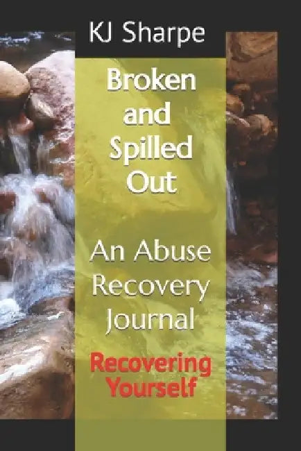 Broken and Spilled Out An Abuse Recovery Journal Recovering Yourself by Pastor Patricia Saunders