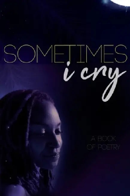 Sometimes I Cry: A Book of Poetry by Brittany Nicole Frizzelle