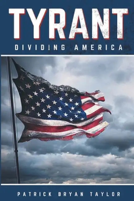 Tyrant: Dividing America by Patrick Bryan Taylor