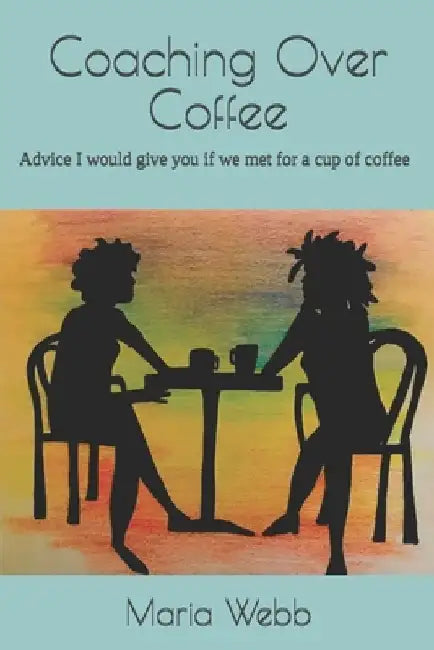 Coaching Over Coffee: Advice I would give you if we met for a cup of coffee by Tanya Griffin