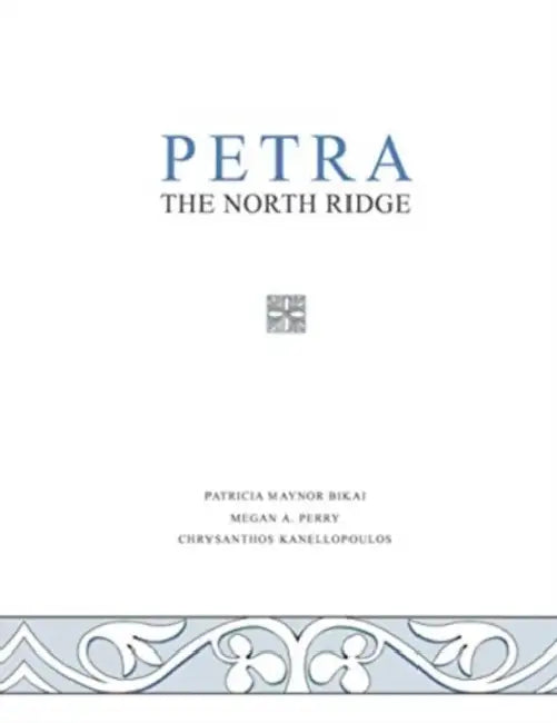 Petra: The North Ridge by Patricia M. Bikai, Megan A. Perry, Chrysanthos Kanellopoulos