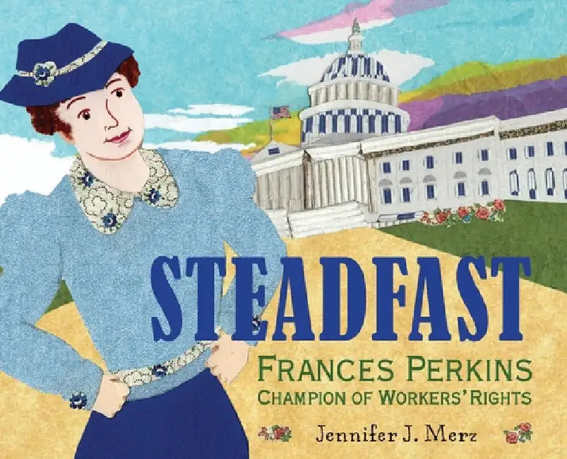 Steadfast: Frances Perkins, Champion of Workers' Rights by Jennifer J. Merz