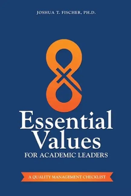 8 Essential Values for Academic Leaders: A Quality Management Checklist by Joshua T. Fischer