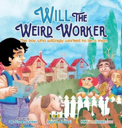Will the Weird Worker: The boy who willingly worked to become a young man. by Nate Gunter