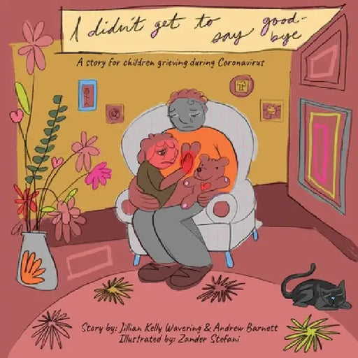 I Didn't Get to Say Good-bye: A story for children grieving during Coronavirus by Jillian Kelly-Wavering