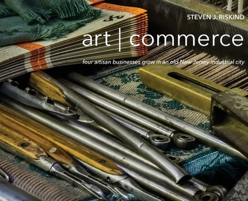 art - commerce: four artisan businesses grow in an old New Jersey industrial city by Steven J. Riskind