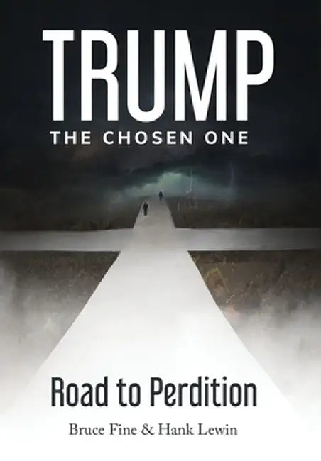Trump: The Chosen One: Road to Perdition by Bruce Fine