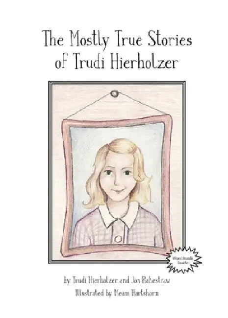 The Mostly True Stories of Trudi Hierholzer by Trudi Hierholzer
