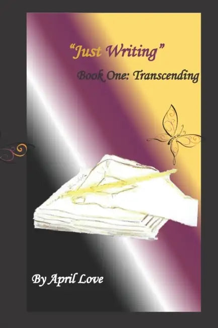 "Just Writing": Book One: Transcending by April Love