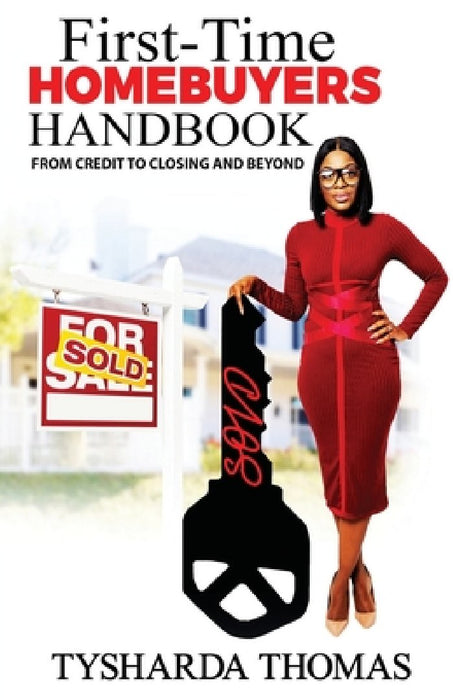 First Time Homebuyer Handbook: From Credit to Closing and Beyond by Tysharda Thomas
