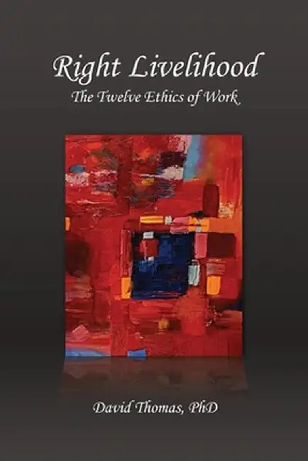 Right Livelihood: The Twelve Ethics of Work by David Thomas