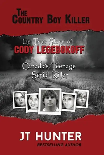 The Country Boy Killer: The True Story of Cody Legebokoff, Canada's Teenage Serial Killer by Jt Hunter
