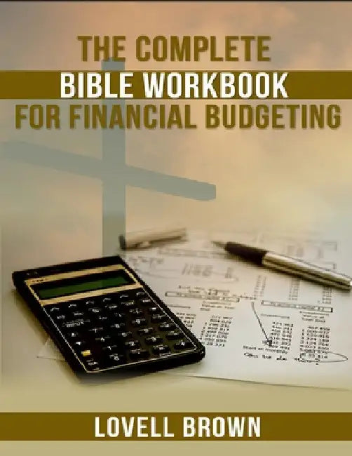 The Complete Bible Workbook For Financial Budgeting by Lovell Brown
