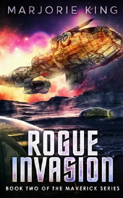 Rogue Invasion: Book 2 of the Maverick Series by Marjorie King