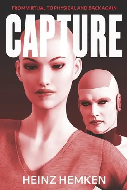 Capture: From Virtual to Physical and Back Again by Heinz Hemken