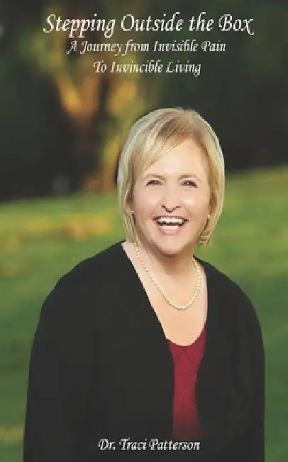 Stepping Outside the Box: A Journey from Invisible Pain to Invincible Living by Traci Patterson