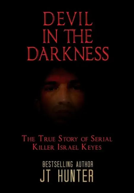 Devil in the Darkness: The True Story of Serial Killer Israel Keyes by Jt Hunter