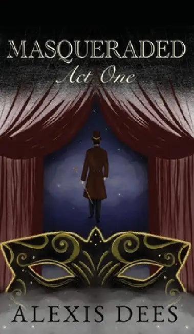 Masqueraded: Act One by Alexis Dees