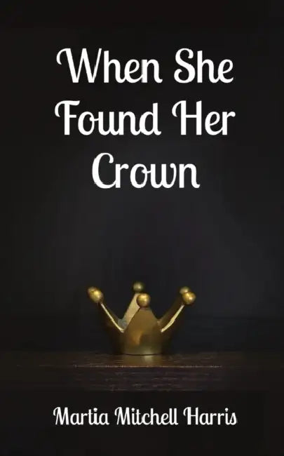 When She Found Her Crown by Martia Mitchell Harris