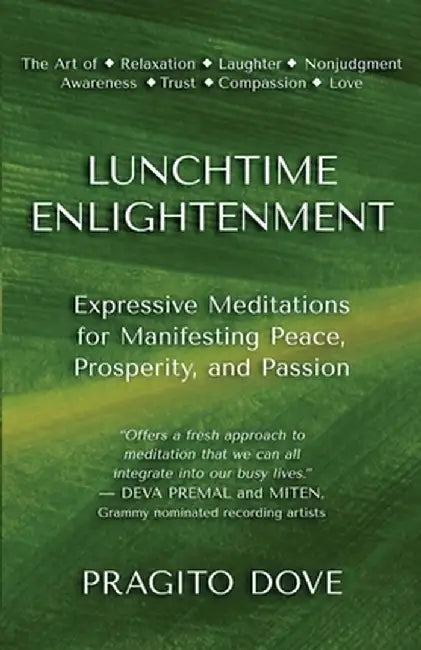 Lunchtime Enlightenment: Expressive Meditations for Manifesting Peace, Prosperity, and Passion by Pragito Dove