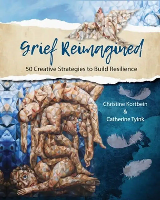Grief Reimagined: 50 Creative Strategies To by Kortbein, Christine R.