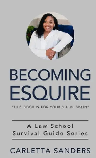 Becoming Esquire: A Law School Survival Guide Series by Carletta Sanders