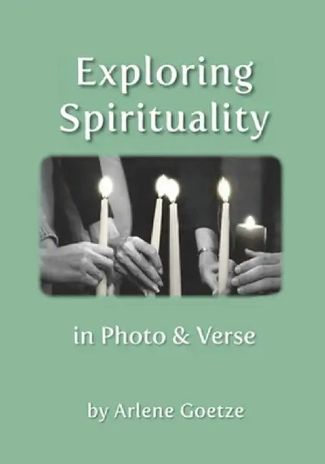 Exploring Spirituality in Photo and Verse by Arlene Goetze