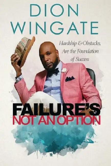 Failure's Not an Option: Hardship and Obstacles Are the Foundation to Success Dion Wingate (Auto Pilot Revised) by Jay Humble