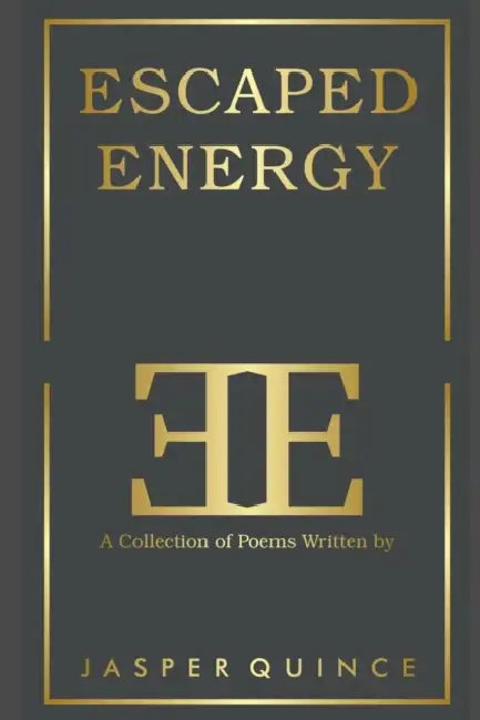 Escaped Energy: A Collection of Poems by Jasper Quince