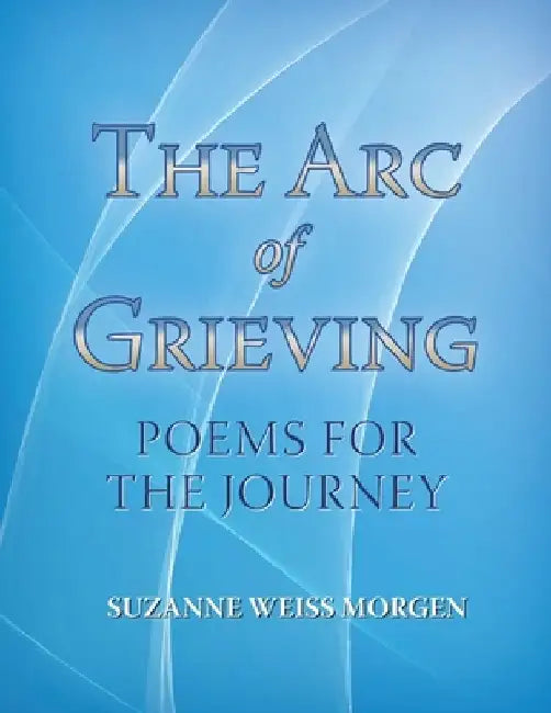 The Arc of Grieving: Poems for the Journey by Marjorie Sarnat