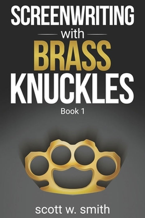 Screenwriting W Brass Knuckles by Smith, Scott W.