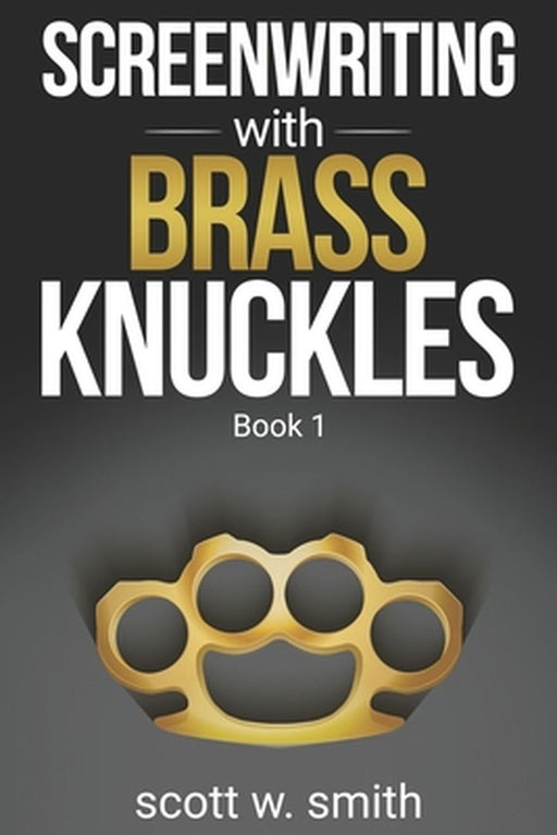 Screenwriting W Brass Knuckles by Smith, Scott W.
