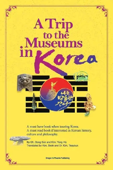 A Trip to the Museums in Korea: A must have book when touring Korea. A must read book if interested in Korean history, culture and philosophy. by Dong Suk Oh