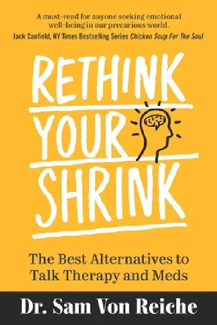Rethink Your Shrink: The Best Alternatives to Talk Therapy and Meds by Sam Von Reiche