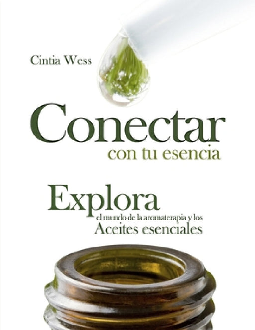 Conectar con tu Esencia: Explora el Mundo de la Aromaterapia y los Aceites Esenciales by Cintia Wess