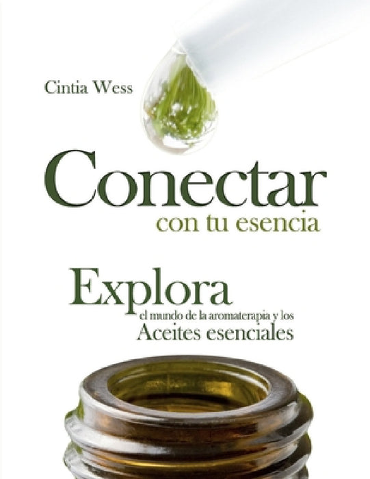 Conectar con tu Esencia: Explora el Mundo de la Aromaterapia y los Aceites Esenciales by Cintia Wess