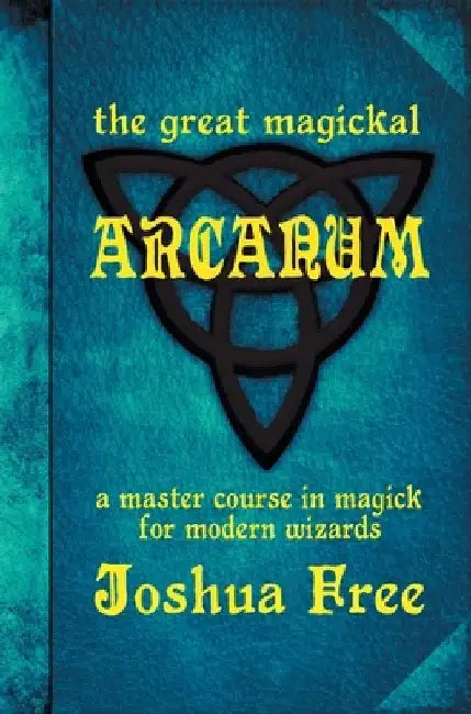 The Great Magickal Arcanum: A Master Course in Magick for Modern Wizards by Joshua Free