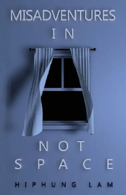 Misadventures in Not Space by Hiphung Lam