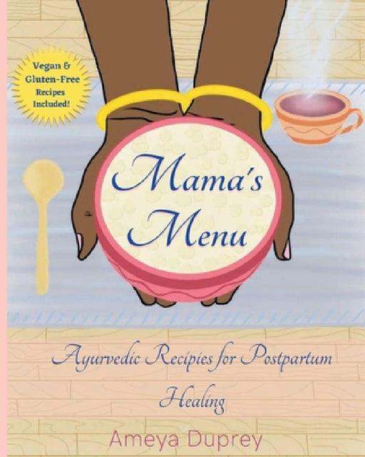 Mama's Menu: Ayurvedic Recipes for Postpartum Healing by Ameya Duprey, Sarai Devi Dasi, Alakananda Ma
