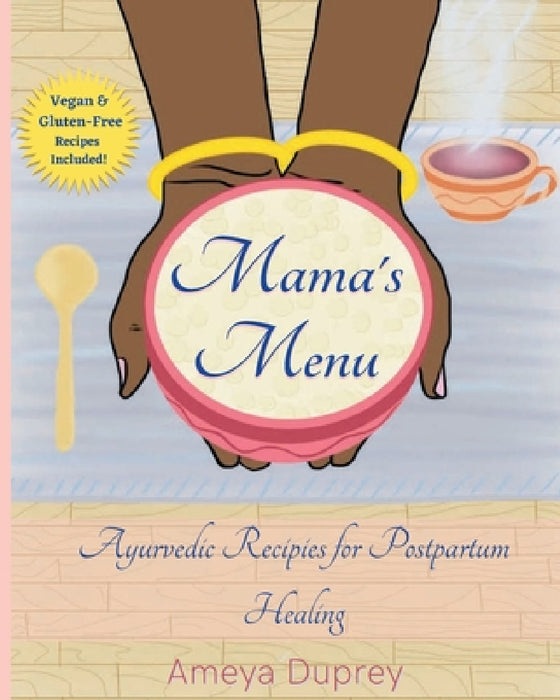 Mama's Menu: Ayurvedic Recipes for Postpartum Healing by Ameya Duprey, Sarai Devi Dasi, Alakananda Ma