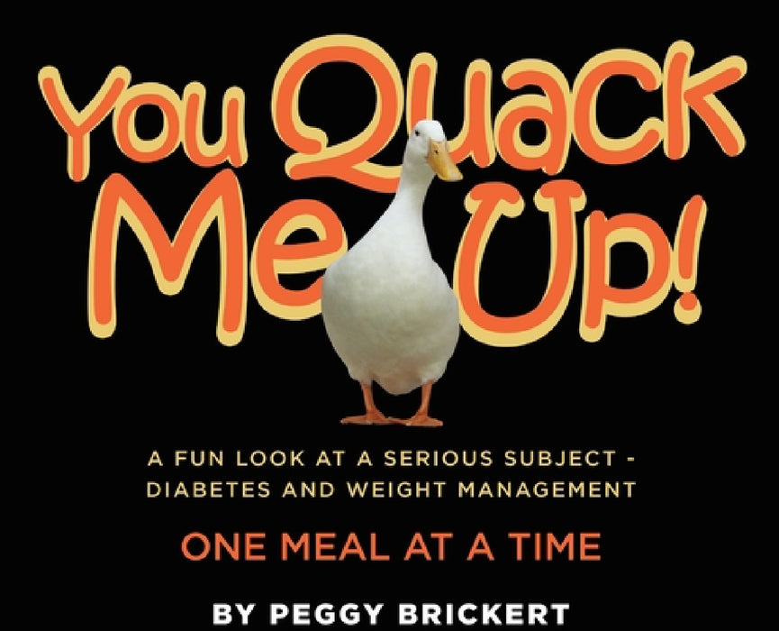 You Quack Me Up! A Fun Look at a Serious Subject - Diabetes and Weight Management, One Meal at a Time by Peggy Brickert
