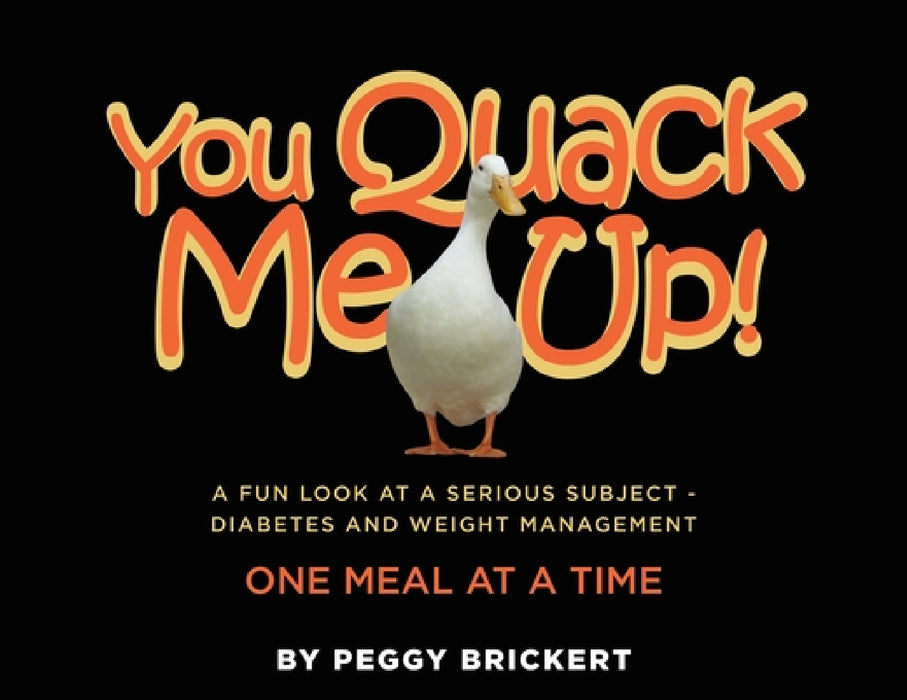 You Quack Me Up! A Fun Look at a Serious Subject - Diabetes and Weight Management, One Meal at a Time by Peggy Brickert