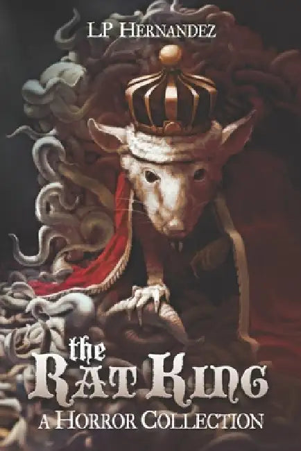 The Rat King: A Horror Collection by Lp Hernandez