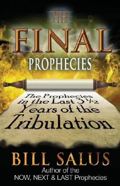 The Final Prophecies: The Prophecies in the Last 3 1/2 Years of the Tribulation by Bill Salus