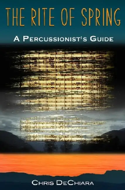 The Rite of Spring: A Percussionist's Guide by Chris Dechiara