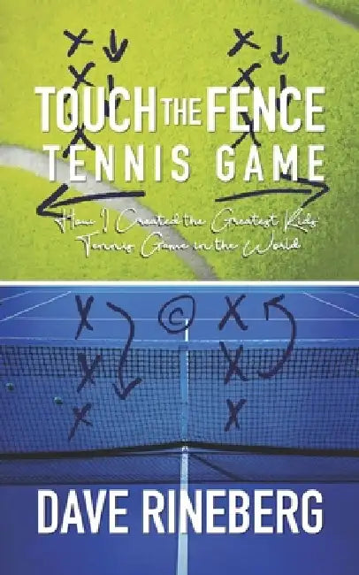 Touch the Fence Tennis Game: How I Created the Greatest Kids' Tennis Game in the World by Dave Rineberg